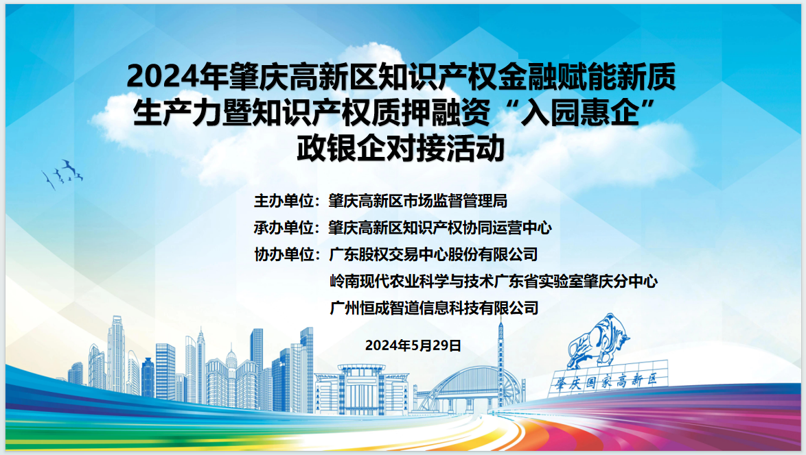 点“识”成金 助企拓宽“知产”变现路 ——2024年肇庆高新区知识产权金融赋能新质生产力暨知识产权质押融资“入园惠企”政银企对接活动成功举办